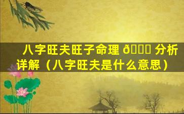 八字旺夫旺子命理 🐋 分析详解（八字旺夫是什么意思）